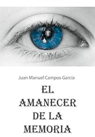 El amanecer de la memoria. Juan Manuel Campos García